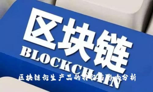 区块链衍生产品的特征与影响分析