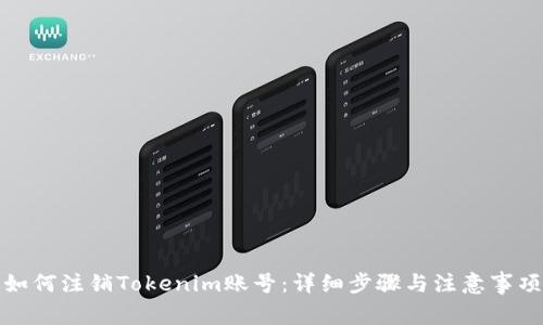 如何注销Tokenim账号:详细步骤与注意事项