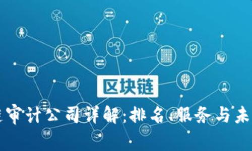 区块链审计公司详解:排名、服务与未来前景