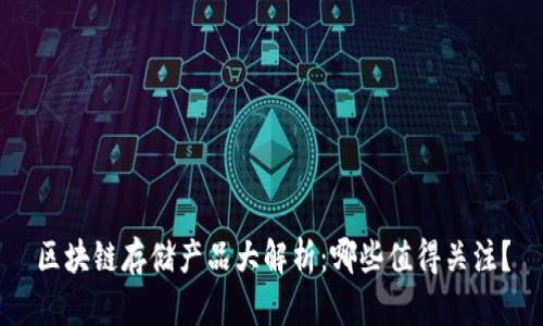区块链存储产品大解析：哪些值得关注？