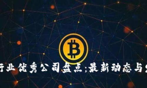 区块链行业优秀公司盘点:最新动态与发展趋势