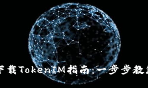 华为手机下载TokenIM指南：一步步教您轻松安装