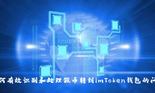如何有效识别和处理假币转到imToken钱包的问题