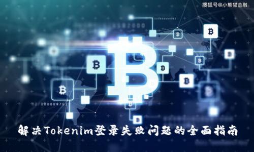 解决Tokenim登录失败问题的全面指南