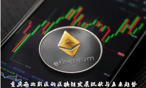 
重庆南北新区的区块链发展现状与未来趋势