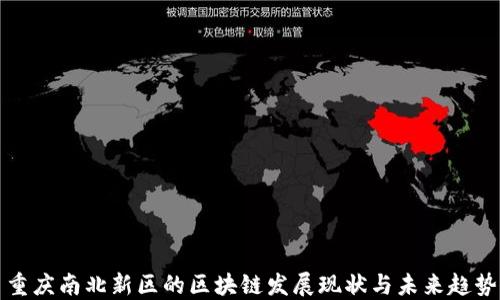 
重庆南北新区的区块链发展现状与未来趋势