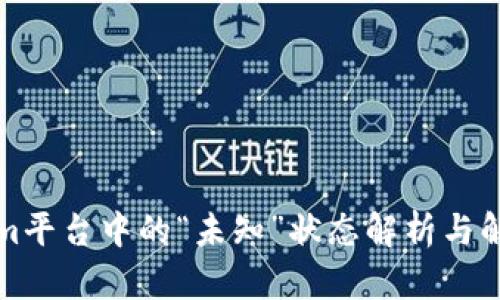 Tokenim平台中的“未知”状态解析与解决办法