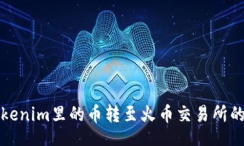 aisys
如何将Tokenim里的币转至火币交易所的方法详解