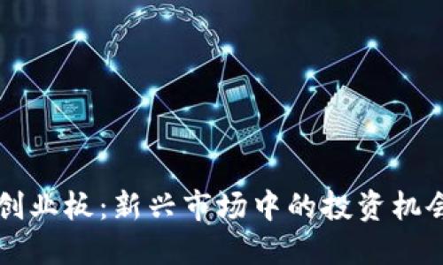 区块链创业板:新兴市场中的投资机会与挑战