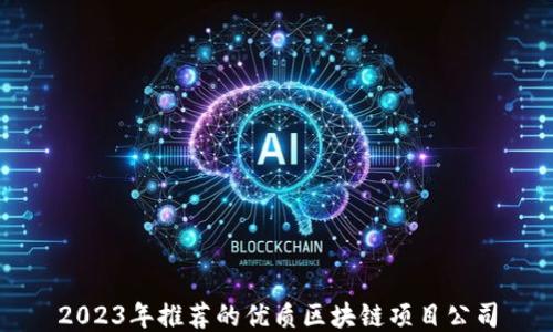 2023年推荐的优质区块链项目公司