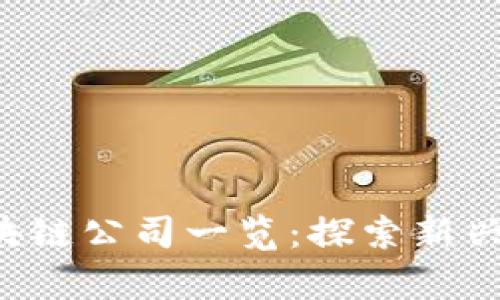 最新跨7区块链公司一览:探索新兴技术的前沿