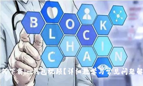 如何下载im钱包视频?详细教学与常见问题解答