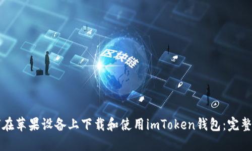 如何在苹果设备上下载和使用imToken钱包：完整指南