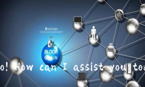 Hello! How can I assist you today?