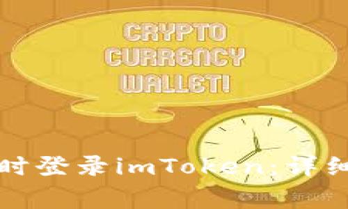 如何在两个手机上同时登录imToken:详细指南及常见问题解答