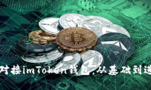 全面了解如何对接imToken钱包：从基础到进阶的详细指南