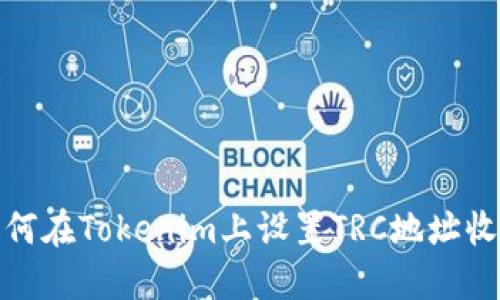 如何在Tokenim上设置TRC地址收款