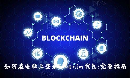 如何在电脑上登录Tokenim钱包：完整指南