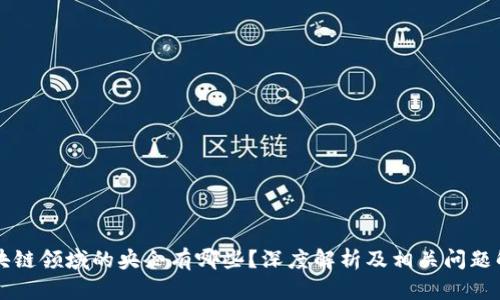 区块链领域的央企有哪些？深度解析及相关问题解析