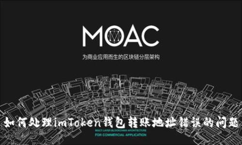 如何处理imToken钱包转账地址错误的问题