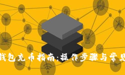 imToken钱包充币指南:操作步骤与常见问题解析