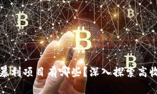 区块链暴利项目有哪些?深入探索高收益机会