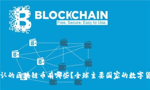国家承认的区块链币有哪些？全球主要国家的数字货币分析