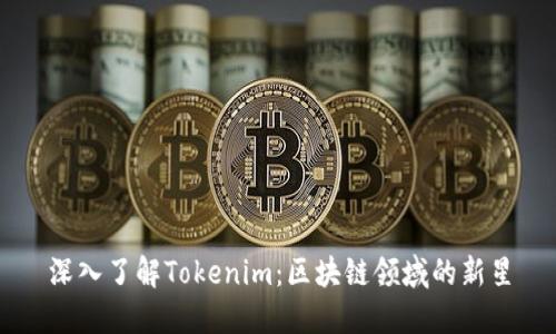 深入了解Tokenim：区块链领域的新星