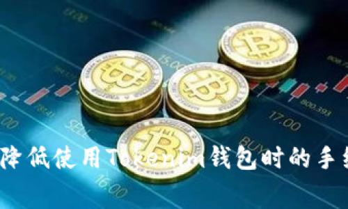如何降低使用Tokenim钱包时的手续费？