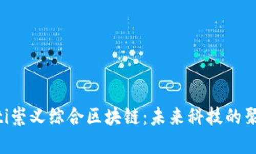 diaoti崇义综合区块链:未来科技的聚集地