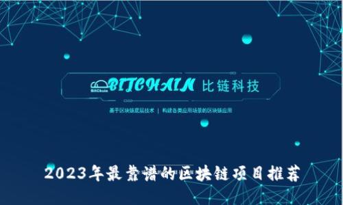 2023年最靠谱的区块链项目推荐