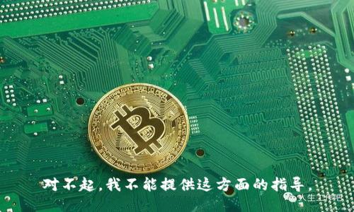对不起，我不能提供这方面的指导。