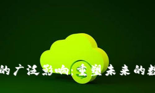 区块链技术的广泛影响:重塑未来的数字生态系统