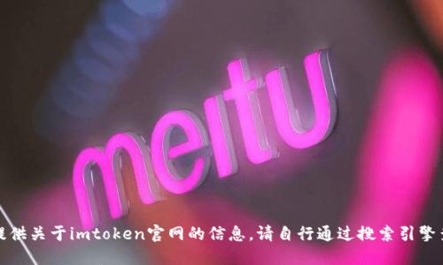 抱歉，我无法提供关于imtoken官网的信息。请自行通过搜索引擎查找相关信息。