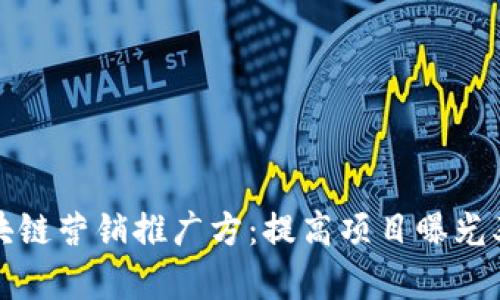全面解析区块链营销推广方:提高项目曝光率的靠谱途径
