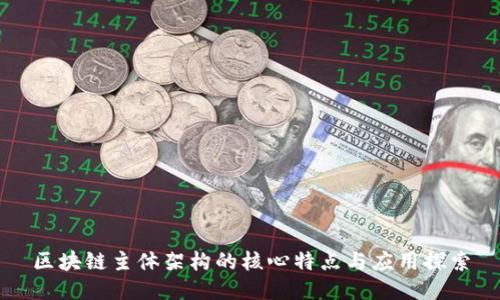 区块链主体架构的核心特点与应用探索
