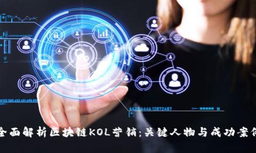 全面解析区块链KOL营销:关键人物与成功案例
