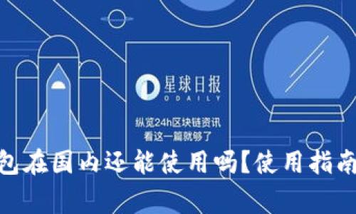 imToken钱包在国内还能使用吗?使用指南与注意事项