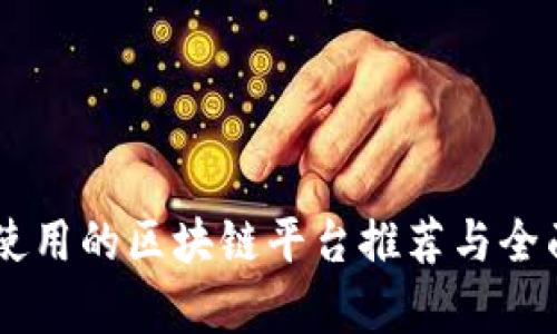 易于使用的区块链平台推荐与全面分析