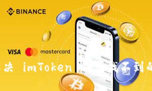 如何解决 imToken 钱包找不到的问题?