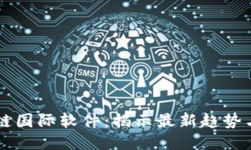 区块链国际软件:揭示最新趋势与应用