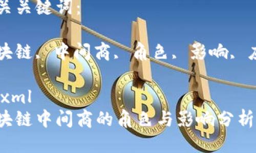 思考一个的优质
区块链中间商的角色与影响分析
相关关键词:
区块链, 中间商, 角色, 影响, 应用
```xml
区块链中间商的角色与影响分析