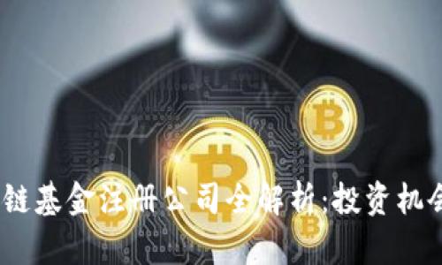 2023年区块链基金注册公司全解析:投资机会与市场趋势