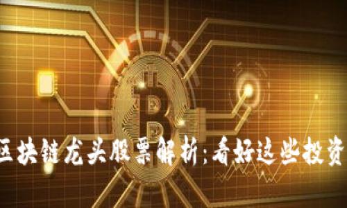 下周区块链龙头股票解析:看好这些投资机会!