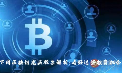 下周区块链龙头股票解析:看好这些投资机会!