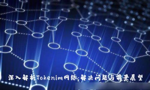深入解析Tokenim网络:解决问题与前景展望