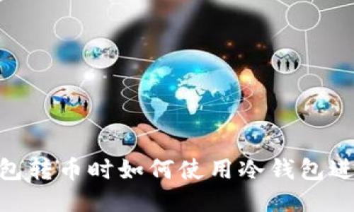 imToken钱包转币时如何使用冷钱包进行安全操作