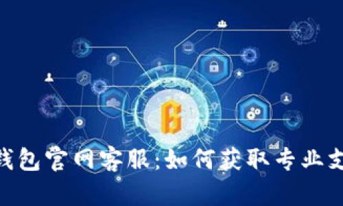 imToken钱包官网客服:如何获取专业支持与帮助