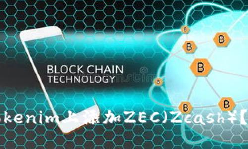 如何在Tokenim上添加ZEC(Zcash)?详尽指南