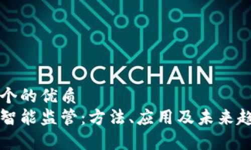 思考一个的优质
区块链智能监管:方法、应用及未来趋势分析